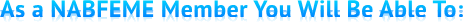 As a NABFEME Member You Will Be Able To: As a NABFEME Member You Will Be Able To: