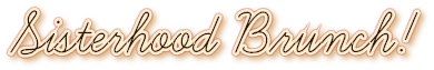 Sisterhood Brunch! Sisterhood Brunch!